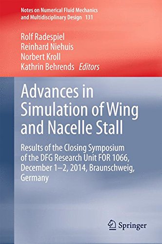 Advances in Simulation of Wing and Nacelle Stall: Results of the Closing Symposium of the DFG Research Unit FOR 1066, December 1-2, 2014, ... Fluid Mechanics and Multidisciplinary Design)