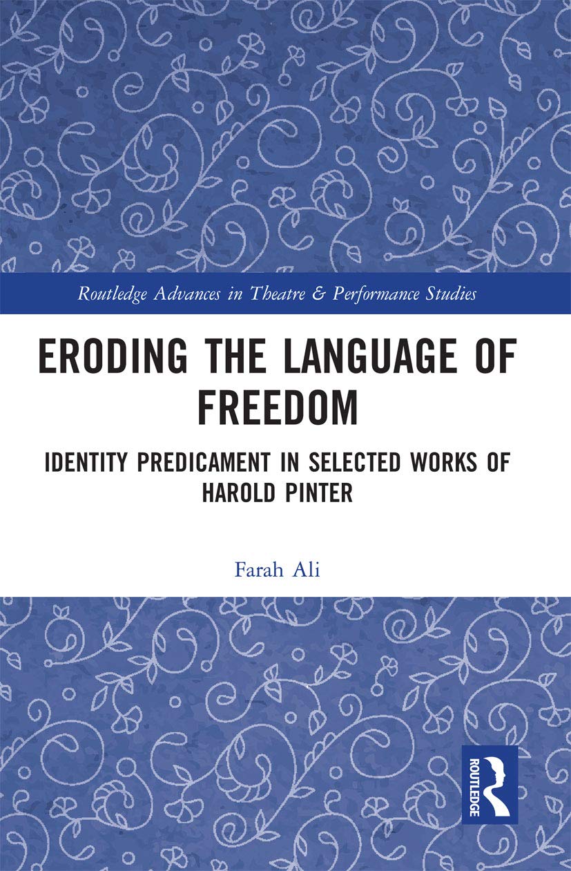 Eroding the Language of Freedom: Identity Predicament in Selected Works of Harold Pinter (Routledge Advances in Theatre & Performance Studies)