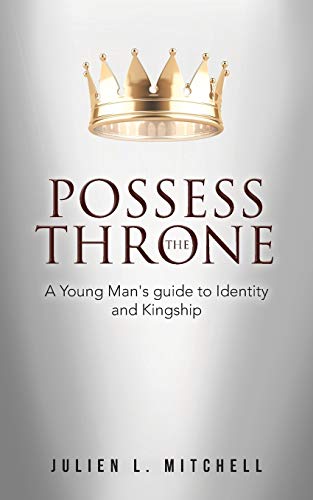 Possess The Throne: A Young Man's Guide to Identity and Kingship