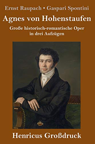 Agnes von Hohenstaufen (Großdruck): Große historisch-romantische Oper in drei Aufzügen