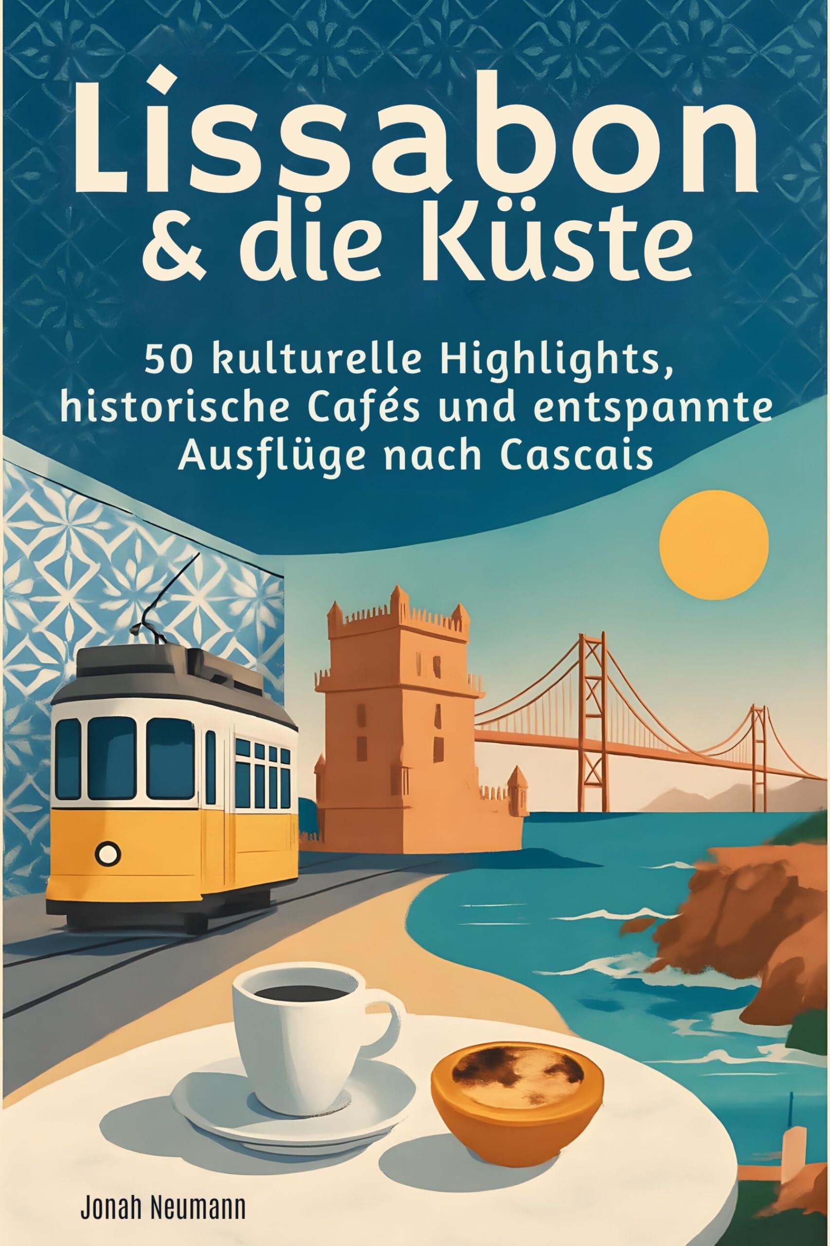 Lissabon & die Küste: 50 kulturelle Highlights, historische Cafés und entspannte Ausflüge nach Cascais