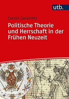 Politische Theorie und Herrschaft in der Frühen Neuzeit (Einführungen in die Geschichtswissenschaft. Frühe Neuzeit)