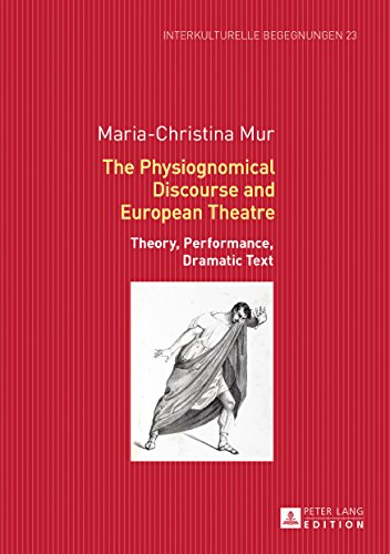 The Physiognomical Discourse and European Theatre: Theory, Performance, Dramatic Text (Interkulturelle Begegnungen. Studien zum Literatur- und Kulturtransfer)