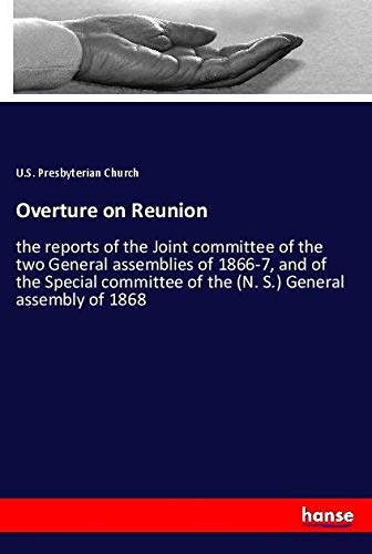Overture on Reunion: the reports of the Joint committee of the two General assemblies of 1866-7, and of the Special committee of the (N. S.) General assembly of 1868