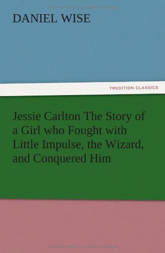 Jessie Carlton The Story of a Girl who Fought with Little Impulse, the Wizard, and Conquered Him