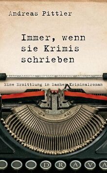 Immer, wenn sie Krimis schrieben: Eine Ermittlung in Sachen Kriminalroman