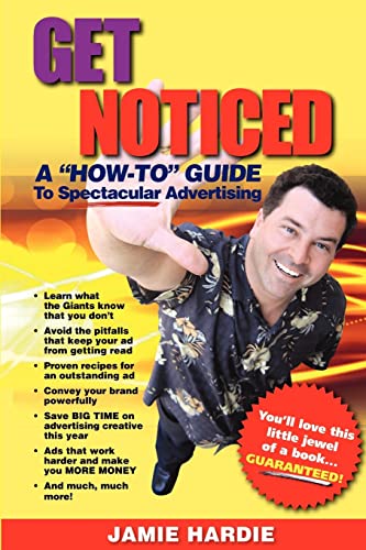 Get Noticed: A How-To Guide to Spectacular Advertising