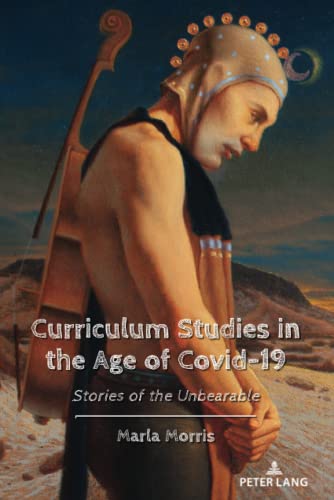 Curriculum Studies in the Age of Covid-19: Stories of the Unbearable (Education and Struggle: Narrative, Dialogue, and the Political Production of Meaning, Band 24)
