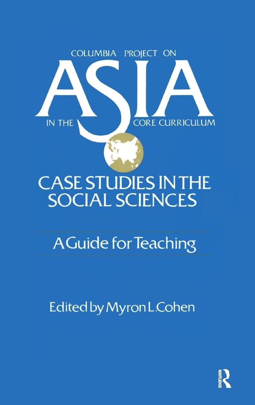 Asia: Case Studies in the Social Sciences - A Guide for Teaching: Case Studies in the Social Sciences - A Guide for Teaching (Columbia Project on Asia in the Core Curriculum, 1, Band 1)