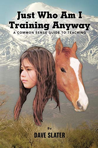 Just Who Am I Training Anyway: A Common Sense Guide To Teaching