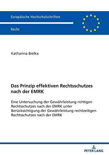 Das Prinzip effektiven Rechtsschutzes nach der EMRK: Eine Untersuchung der Gewährleistung richtigen Rechtsschutzes nach der EMRK unter ... Hochschulschriften Recht, Band 6276)