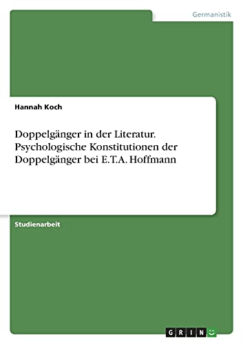 Doppelgänger in der Literatur. Psychologische Konstitutionen der Doppelgänger bei E.T.A. Hoffmann