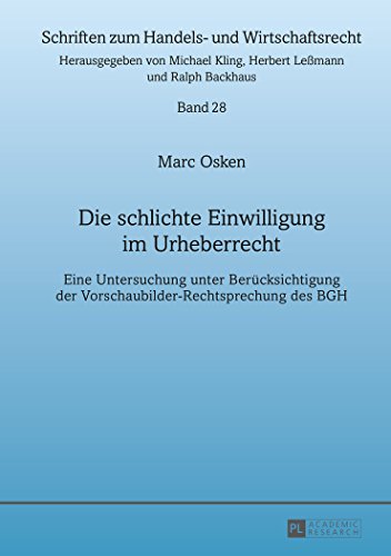 Die schlichte Einwilligung im Urheberrecht: Eine Untersuchung unter Berücksichtigung der Vorschaubilder-Rechtsprechung des BGH (Schriften zum Handels- und Wirtschaftsrecht)