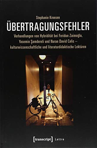 Übertragungsfehler: Verhandlungen von Hybridität bei Feridun Zaimoglu, Yasemin Samdereli und Nuran David Calis - kulturwissenschaftliche und literaturdidaktische Lektüren (Lettre)