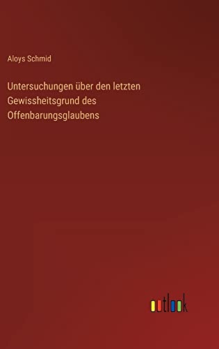 Untersuchungen über den letzten Gewissheitsgrund des Offenbarungsglaubens