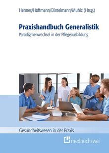 Praxishandbuch Generalistik. Paradigmenwechsel in der Pflegeausbildung (Gesundheitswesen in der Praxis)