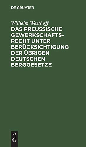 Das Preussische Gewerkschaftsrecht unter Berücksichtigung der übrigen deutschen Berggesetze
