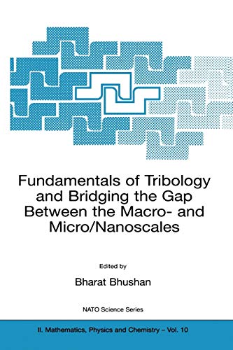 Fundamentals of Tribology and Bridging the Gap Between the Macro- and Micro/Nanoscales (NATO Science Series II: Mathematics, Physics and Chemistry, 10, Band 10)