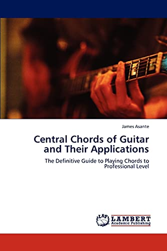 Central Chords of Guitar and Their Applications: The Definitive Guide to Playing Chords to Professional Level