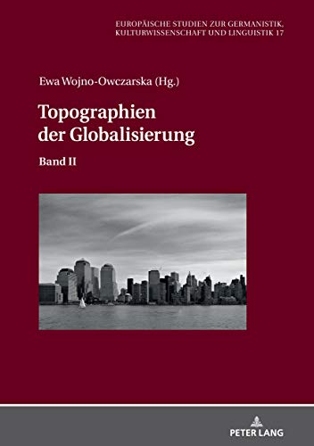 Topographien der Globalisierung: Band II (Europäische Studien zur Germanistik, Kulturwissenschaft und Linguistik, Band 17)