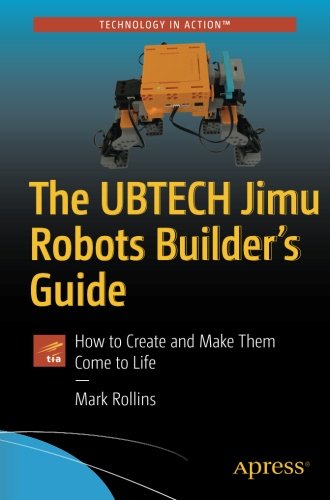 The UBTECH Jimu Robots Builder’s Guide: How to Create and Make Them Come to Life