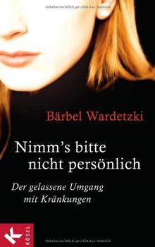 Nimm's bitte nicht persönlich: Der gelassene Umgang mit Kränkungen