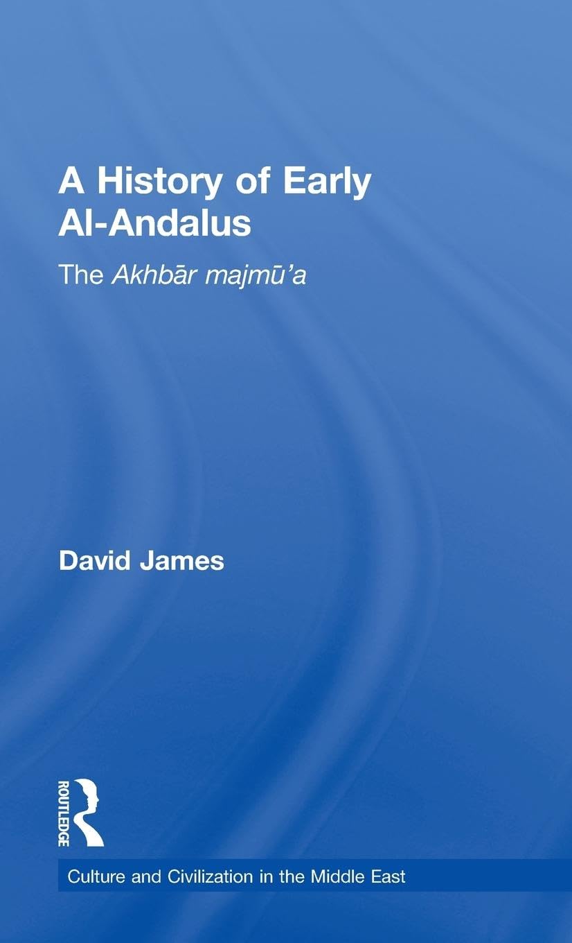 A History of Early Al-Andalus: The Akhbar Majmu'a (Culture and Civilization in the Middle East, Band 26)