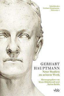 Gerhart Hauptmann: Neue Studien zu seinem Werk (Schriften des Gerhart-Hauptmann-Museums)