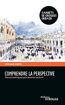 Comprendre la perspective : trucs et techniques pour dessiner sur le vif