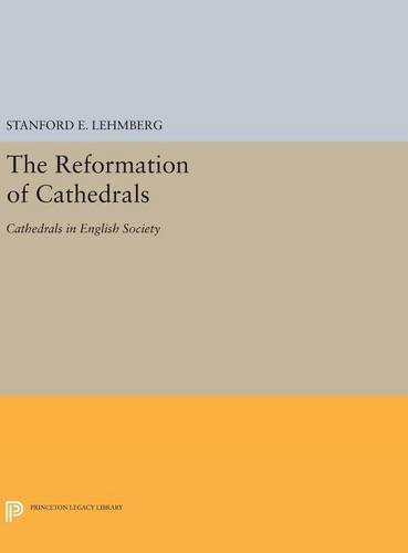 The Reformation of Cathedrals: Cathedrals in English Society (Princeton Legacy Library)