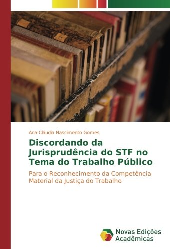 Discordando da Jurisprudência do STF no Tema do Trabalho Público: Para o Reconhecimento da Competência Material da Justiça do Trabalho