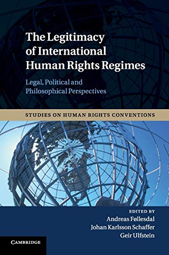 Andreas Follesdal The Legitimacy Of International Human Rights Regimes, Legal, Political And Philosophical Perspectives (Studies On Human Rights Conventions, Band 4)