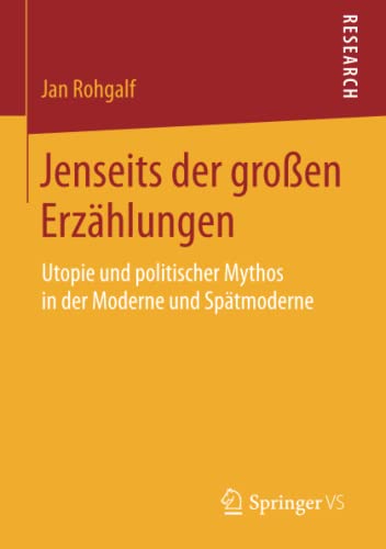 Jenseits der großen Erzählungen: Utopie und politischer Mythos in der Moderne und Spätmoderne