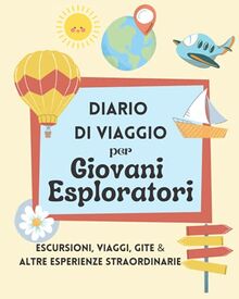 DIARIO DI VIAGGIO PER GIOVANI ESPLORATORI: Agenda dei ricordi di escursioni, viaggi, gite ed altre esperienze straordinarie | libro da completare con ... di vita (Collezione Bambini e Ragazzi)