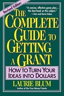 The Complete Guide to Getting a Grant: How to Turn Your Ideas Into Dollars, Revised Edition: Revised Edition