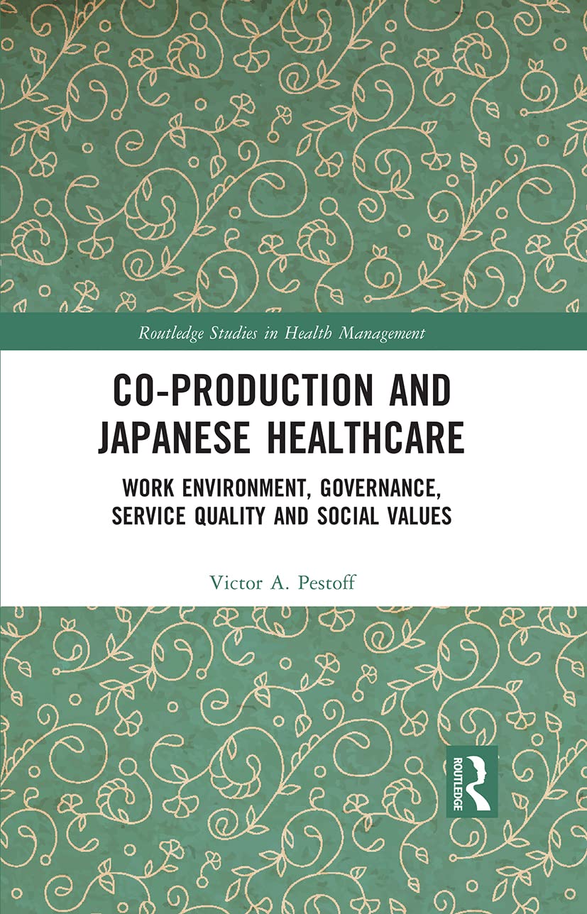 Co-production and Japanese Healthcare: Work Environment, Governance, Service Quality and Social Values (Routledge Studies in Health Management)