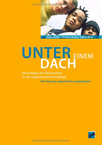 Unter einem Dach- Neue Wege in der Jugendstrafrechtspflege: Das Haus des Jugendrechts Ludwigshafen