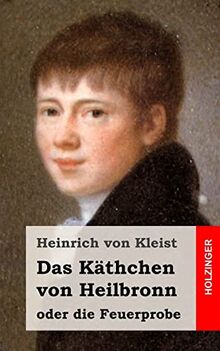 Das Käthchen von Heilbronn oder die Feuerprobe: Ein großes historisches Ritterschauspiel