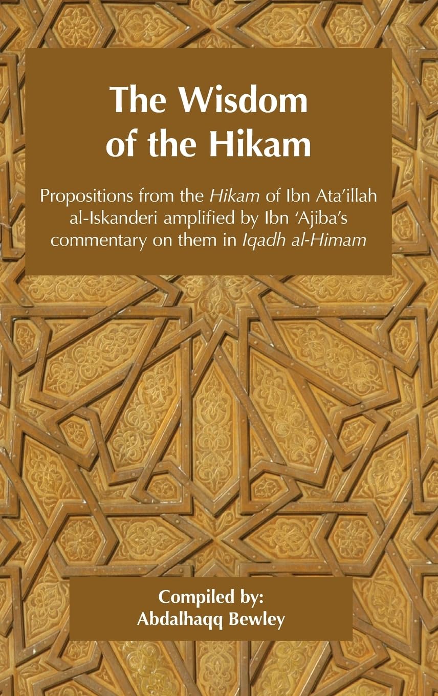 Ahmad Ibn 'Ajiba The Wisdom Of The Hikam, Propositions From The Hikam Of Ibn Ata'illah Amplified By Ibn '¿Ajiba's Commentary On Them In His Iqadh Al-Himam
