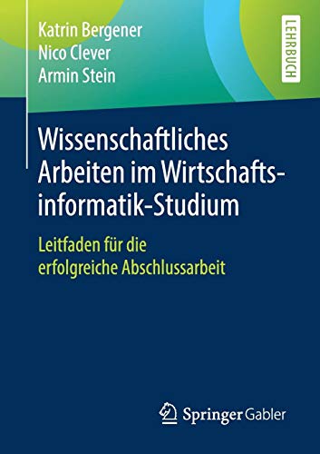 Wissenschaftliches Arbeiten im Wirtschaftsinformatik-Studium: Leitfaden für die erfolgreiche Abschlussarbeit
