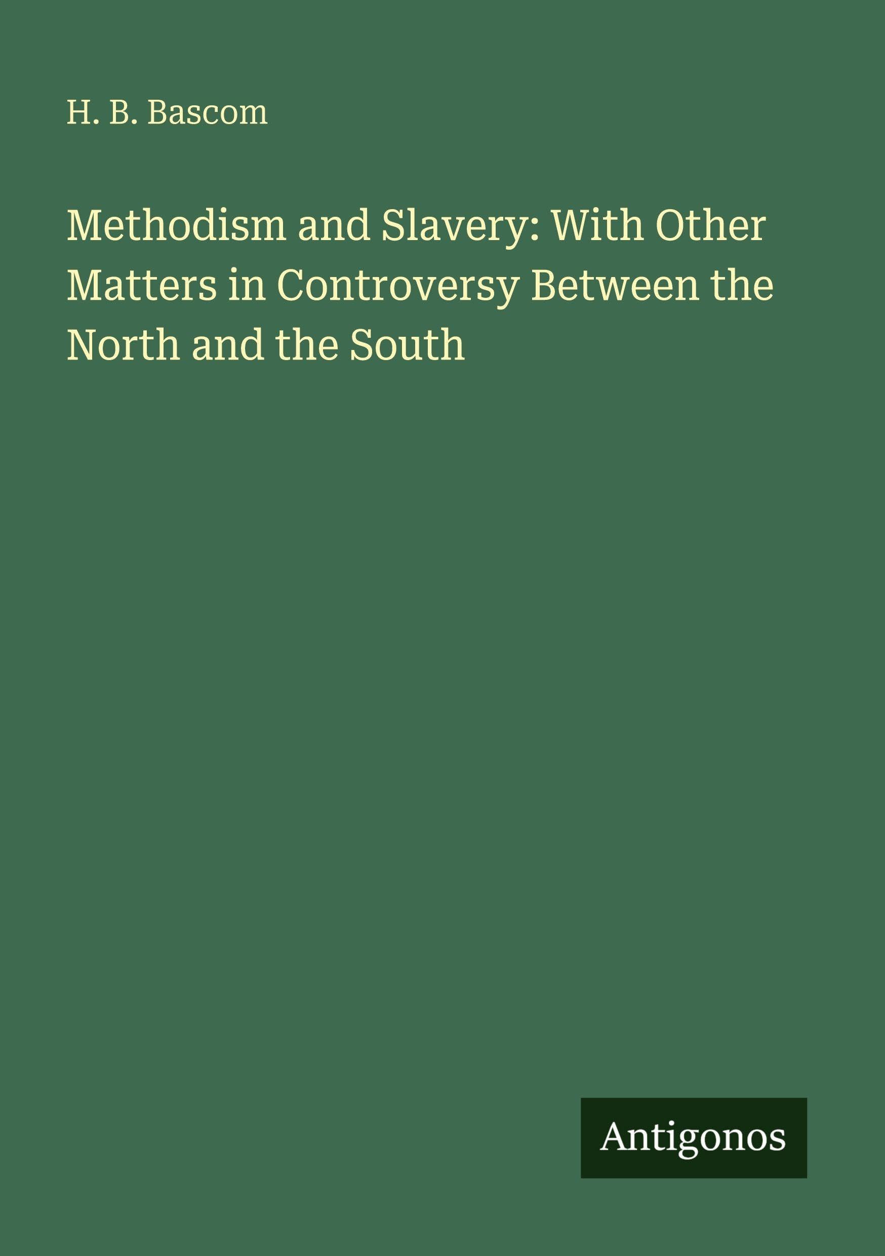Methodism and Slavery: With Other Matters in Controversy Between the North and the South