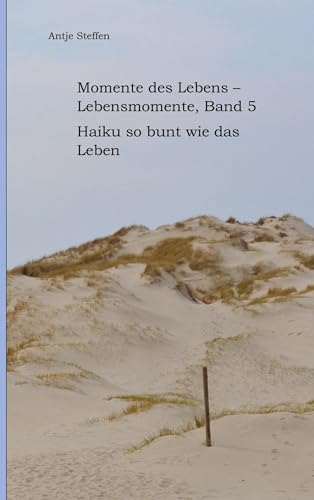 Momente des Lebens - Lebensmomente Band 5: Haiku so bunt wie das Leben (Momente des Lebens - Lebensmomente: Haiku so bunt wie das Leben)