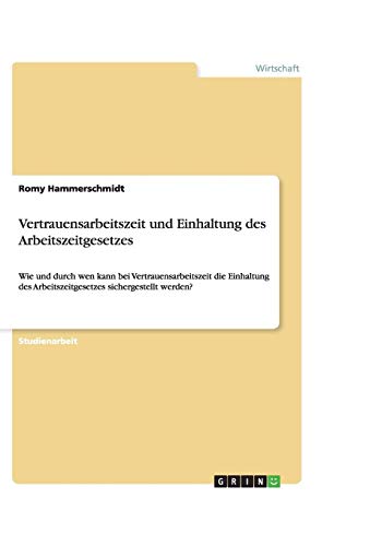 Vertrauensarbeitszeit und Einhaltung des Arbeitszeitgesetzes: Wie und durch wen kann bei Vertrauensarbeitszeit die Einhaltung des Arbeitszeitgesetzes sichergestellt werden?