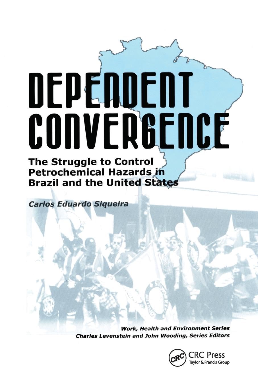 Dependent Convergence: The Struggle to Control Petrochemical Hazards in Brazil and the United States (Work, Health and Environment)