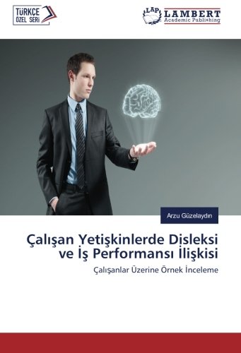 Çalışan Yetişkinlerde Disleksi ve İş Performansı İlişkisi: Çalışanlar Üzerine Örnek İnceleme: Çalisanlar Üzerine Örnek Inceleme