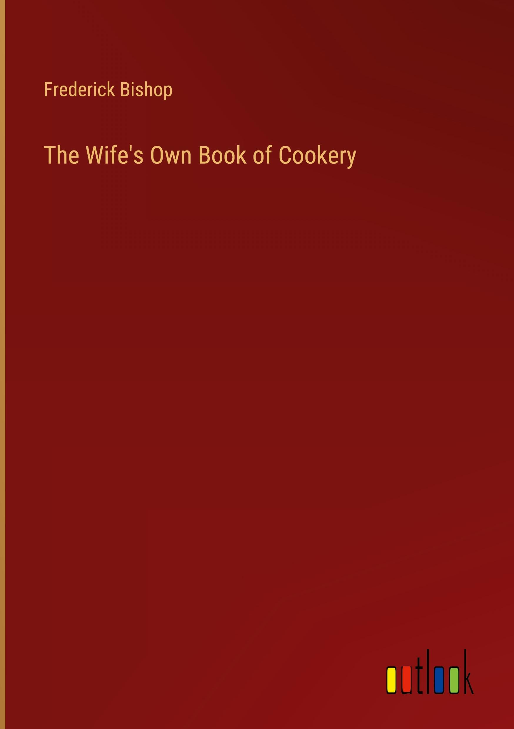 The Wife's Own Book of Cookery