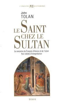 Le saint chez le sultan : la rencontre de François d'Assise et de l'islam : huit siècles d'interprétation