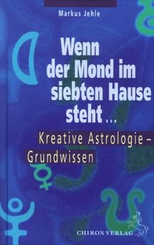 Wenn der Mond im siebten Hause steht ....: Kreative Astrologie  Grundwissen