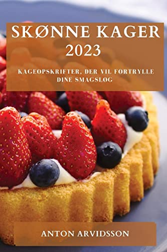 Skønne Kager 2023: Kageopskrifter, der vil fortrylle dine smagsløg