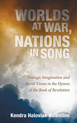 Worlds at War, Nations in Song: Dialogic Imagination and Moral Vision in the Hymns of the Book of Revelation